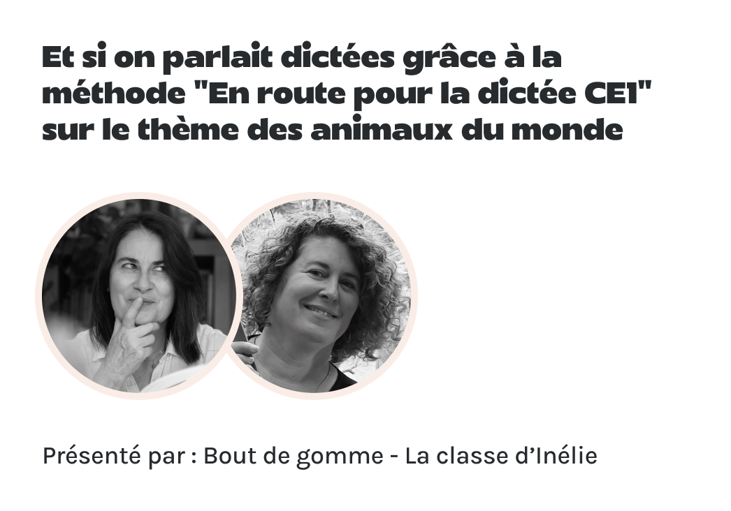 "Et si on parlait dictées grâce à la méthode "En route pour la dictée CE1" sur le thème des animaux du monde" présenté par Bout de gomme et La classe d'Inélie.