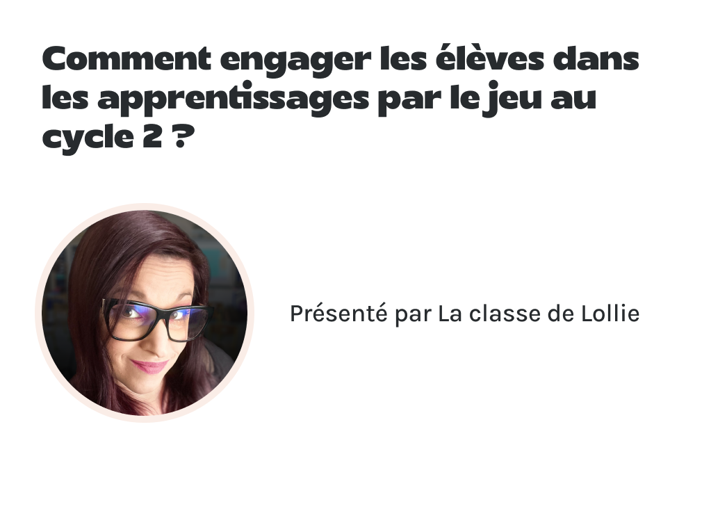 "Comment engager les élèves dans les apprentissages par le jeu au cycle 2 ?" présenté par La classe de Lollie.