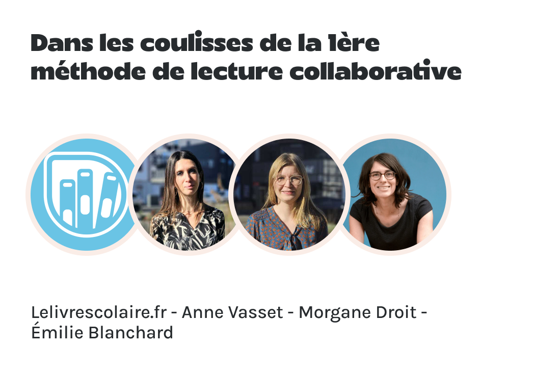 "Dans les coulisses de la 1ère méthode de lecture collaborative" présenté par Livrescolaire.fr, Anne Vasset, Morgane Droit et Émilie Blanchard.