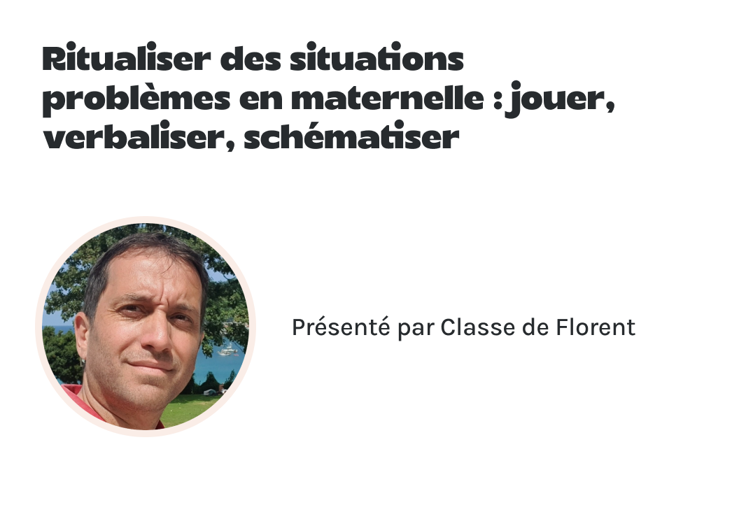 "Ritualiser des situations problèmes en maternelle : jouer, verbaliser, schématiser" présenté par Classe de Florent.