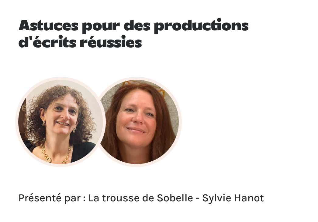 "Astuces pour des productions d’écrits réussies" présenté par La trousse de Sobelle et Sylvie Hanot.