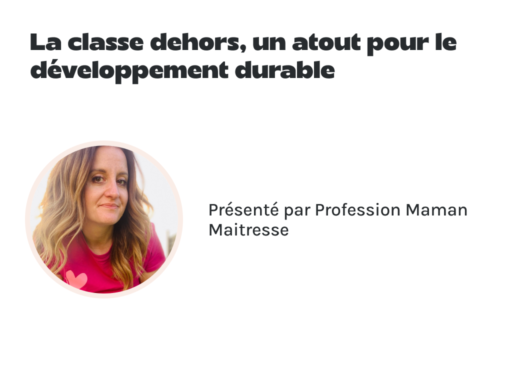 "La classe dehors, un atout pour le développement durable" présenté par Profession Maman Maitresse.